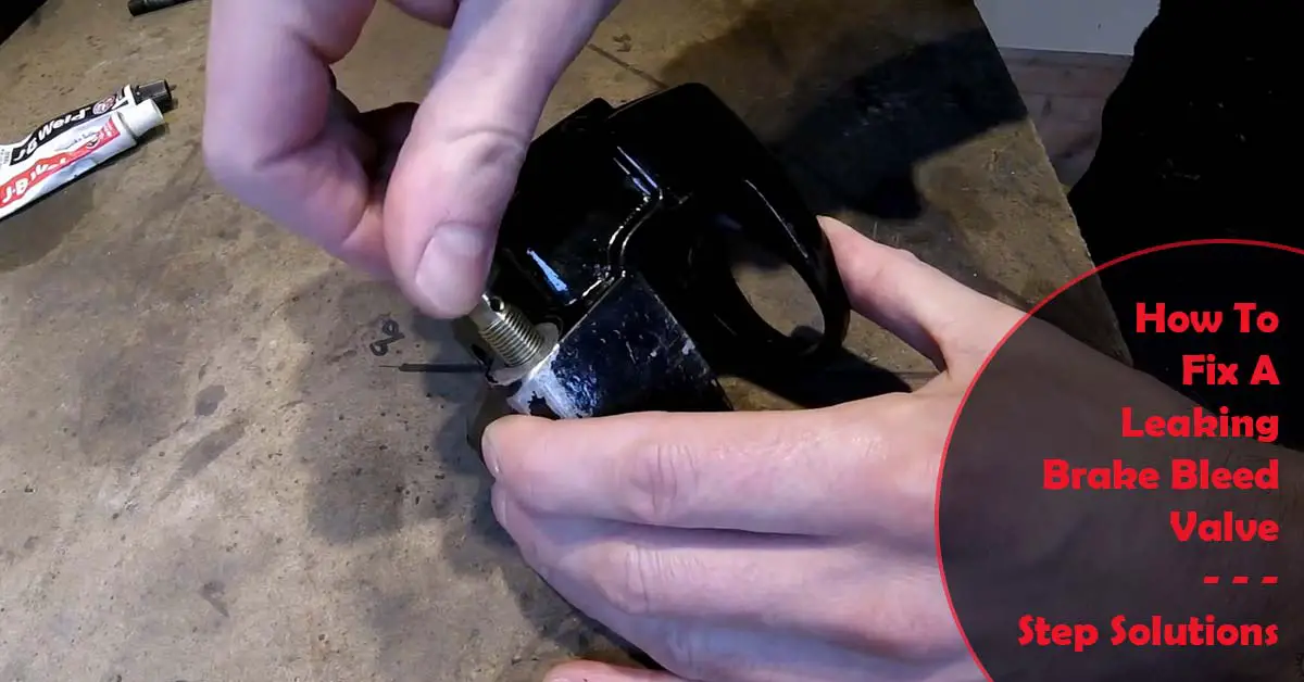 How To Fix A Leaking Brake Bleed Valve Top 5Step Solutions