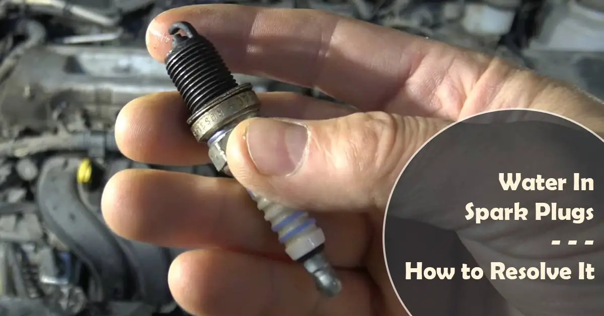 Water In Spark Plugs (How to Resolve It)