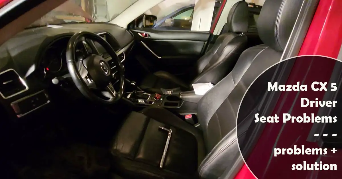 Mazda CX 5 Driver Seat Problems (problems+solution)