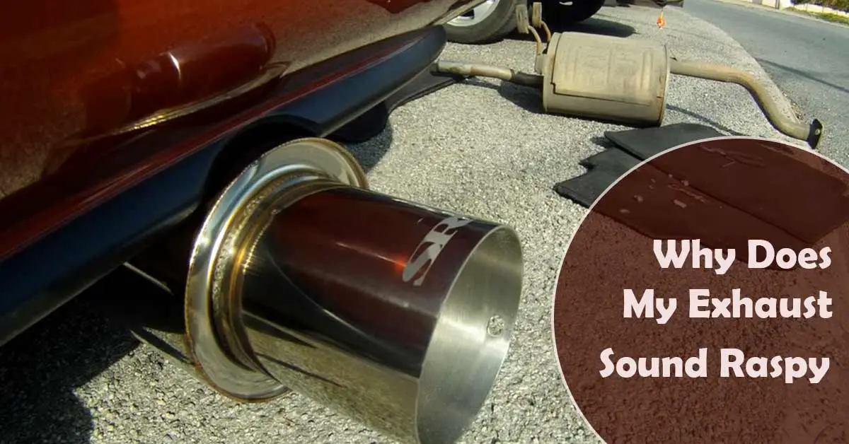 Why Does My Exhaust Sound Raspy? (4 Reasons+Solutions)