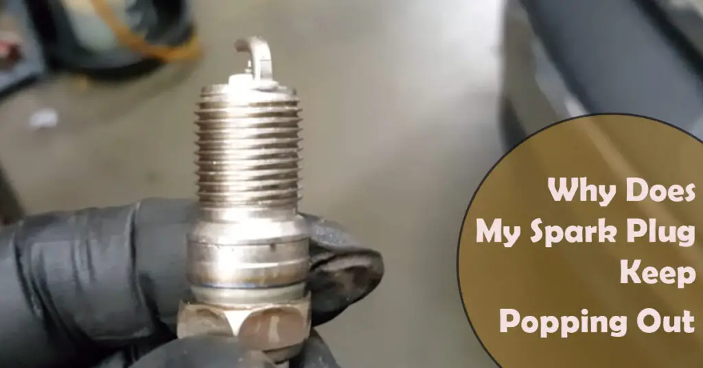 Why Does My Spark Plug Keep Popping Out